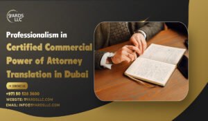 Professionalism in Certified Commercial Power of Attorney Translation in Dubai